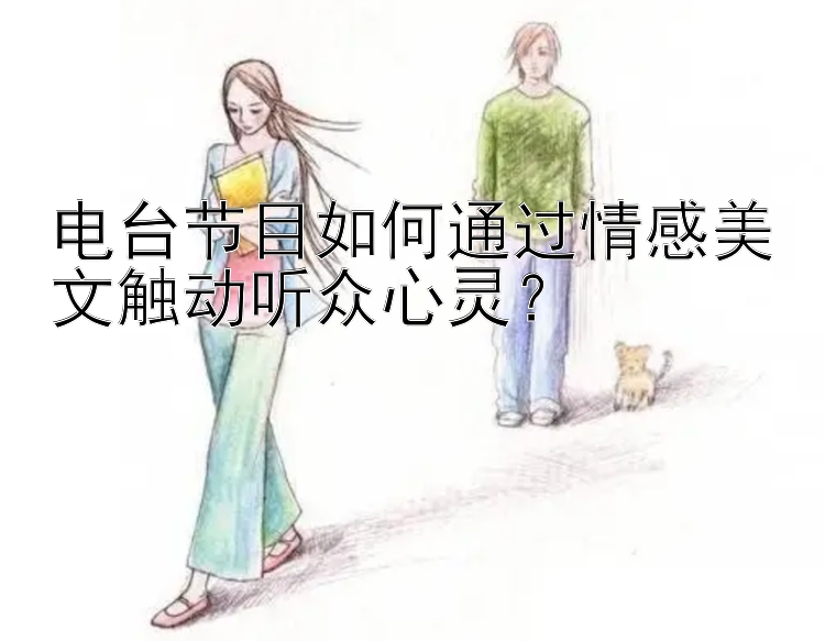 电台节目如何通过情感美文触动听众心灵？