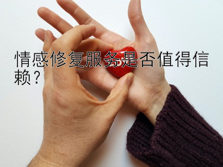 情感修复服务是否值得信赖？