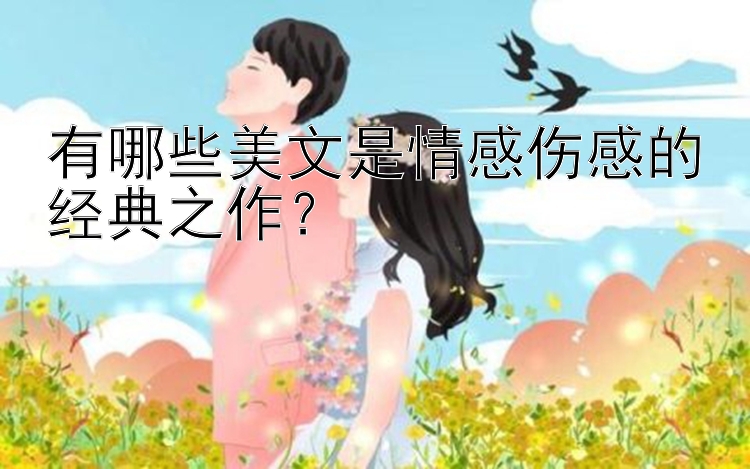 有哪些美文是情感伤感的经典之作？