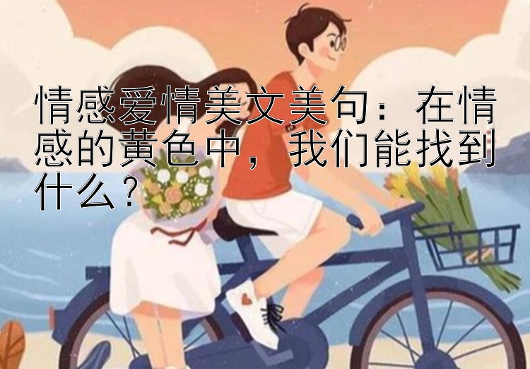 情感爱情美文美句：在情感的黄色中，我们能找到什么？